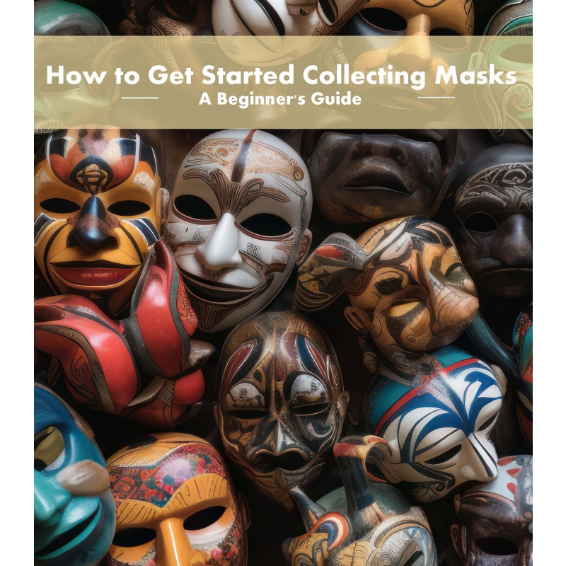 How to Get Started Collecting Masks - A Beginner's Guide eBook (PDF)